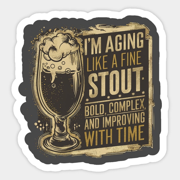 "I'm aging like a fine stout: bold, complex, and improving with time." Sticker by Be the First to Wear